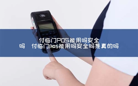 付临门POS能用吗安全吗