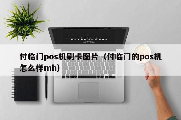 付临门手刷pos机价格 付临门pos机刷卡图片（付临门的pos机怎么样mh）